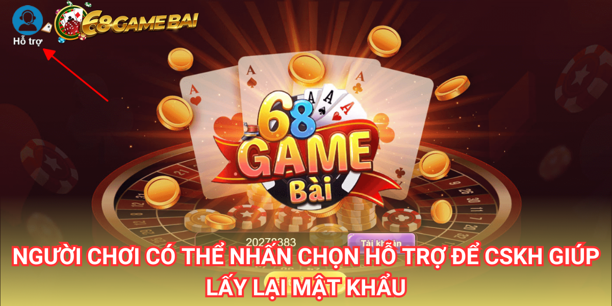 CSKH là đơn vị hỗ trợ tốt nhất khi các bạn quên mật khẩu đăng nhập 68 game bài